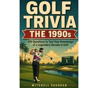 GOLF TRIVIA: THE 1990's: 100 Questions From Tiger's Rise to Y2K