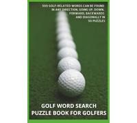 GOLF WORD SEARCH PUZZLE BOOK FOR GOLFERS: ~ IN SEARCH OF 500 GOLF-RELATED WORDS ~ 50 PUZZLES ~ 100 FUN PAGES ~ FOR SENIORS, ADULTS, TEENS AND KIDS