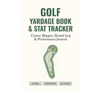 Golf Yardage Book & Stat Tracker: Course Mapper, Round Log & Performance Journal - Track Yardage, Scores, Fairways, Putts & Stats for 150 Pages