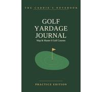Golf Yardage Journal: Map & Master 6 Golf Courses | Personal Yardage & Green-Reading Notebook