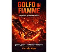 Golfo in fiamme: Tra passato, presente e futuro. Petrolio, potere e conflitti nel Golfo Persico
