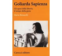 Goliarda Sapienza. Gli spazi della libertà, il tempo della gioia