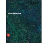 Goliardo Padova. Catalogo della mostra (Parma, 9 febbraio-5 marzo 2006; Milano, 23 marzo-23 aprile 2006). Ediz. illustrata