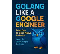 GoLLANG Like a Google Engineer: From Zero to Cloud-Native Architect