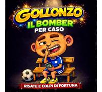 GOLLONZO IL BOMBER PER CASO: Risate e colpi di fortuna