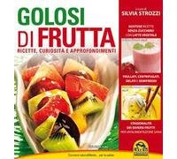 Golosi di frutta. Ricette, curiosità e approfondimenti