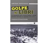 Golpe ai libri. La repressione della cultura durante l'ultima ditattura militare in Argentina (1976-1983)