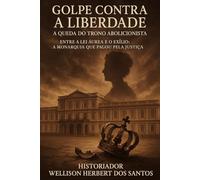 Golpe contra a liberdade: A queda do trono abolicionista: Entre a Lei Áurea e o exílio: a monarquia que pagou pela justiça