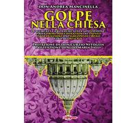 Golpe nella Chiesa. Documenti e cronache sulla sovversione: dalle prime macchinazioni al Papato di transizione, dal Gruppo del Reno fino al presente