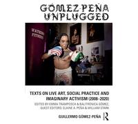 Gómez-Peña Unplugged: Texts on Live Art, Social Practice and Imaginary Activism (2008-2020)
