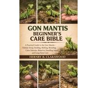 GON MANTIS BEGINNER’S CARE BIBLE: A Practical Guide to the Gon Mantis - Habitat Setup, Feeding, Molting, Breeding, Color Patterns, Behavior, Handling Safety, and Long-Term Care