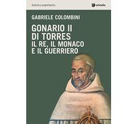 Gonario II Di Torres - Il Re, Il Monaco E Il Guerriero