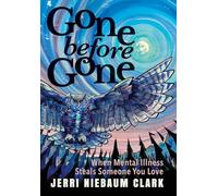 Gone Before Gone: When Mental Illness Steals Someone You Love