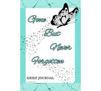 Gone But Never Forgotten Grief Journal: A safe place to process your feelings, remember your loved one, and take note of how you’re coping, healing, and growing.