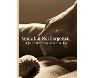 Gone but Not Forgotten: A Journal for the Loss of a Dog: Write Through the Heartache and Celebrate the Life They Lived