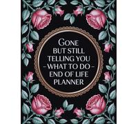 Gone, But Still Telling You What to Do: -A complete end-of-life planner to record important details about your possessions, business matters, and personal wishes for your loved ones.