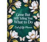 Gone But Still Telling You What To Do: A Funny and Practical End-of-Life Planner to Organize Your Final Wishes and Help Your Loved Ones