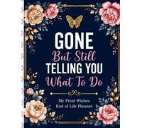 Gone But Still Telling You What To Do: A Funny End-of-Life Planner for Final Wishes, Essential Information, Important Records, and Instructions for Your Family