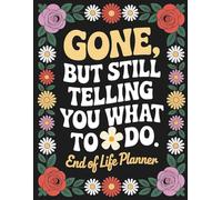 Gone But Still Telling You What To Do: A Thoughtful Organizer for Final Wishes, Personal Info, and Important Details Loved Ones Need