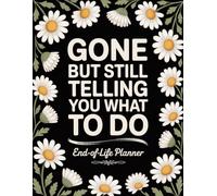 Gone but Still Telling You What to Do - End-of-Life Planner: A Simple After-Death Organizer for My Final Wishes and Important Information When I’m Gone