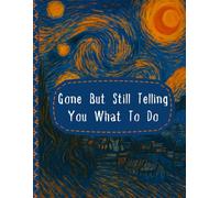 Gone But Still Telling You What To Do: End of Life Planner Death Organizer to Provide Everything Your Loved Ones Need to Know