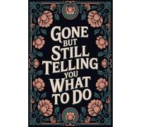 Gone But Still Telling You What To Do: end of life planner, Death Planner & Will Planning Organizer, What To Do When I'm Gone
