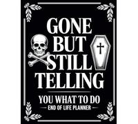 Gone But Still Telling You What To Do: End of Life Planner for Adults Who Don’t Want to Leave a Mess - A Thoughtful Organizer for Final Wishes, Personal Information & Important Details