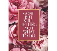 Gone But Still Telling you What to do: End of life planner , Important Information For my Family