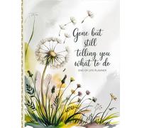 Gone But Still Telling You What To Do: End of Life Planning and Organizing | All the Information Your Family Needs After You Pass Away