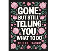 Gone But Still Telling You What To Do: Essential Record Keeper for Important Details, Contacts, and Final Messages