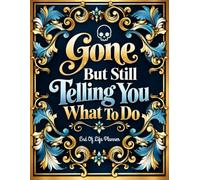 Gone But Still Telling You What To Do: Final Wishes Organizer for Important Information, Documents, Instructions & Family Notes
