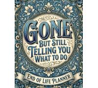 Gone But Still Telling You What To Do: Funny End of Life Planner: Final Wishes Planning Guide for Your Loved Ones, Important Details, and Solving ... Instructions, and My “I’m Dead Now What” Plan