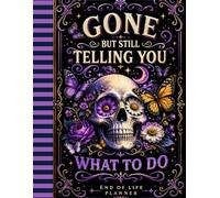 Gone But Still Telling You What To Do: Record Your Final Wishes, Important Information, and Personal Instructions with Ease