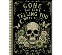 Gone But Still Telling You What To Do: This planner provides a central place for the information your family may need after your passing.