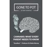 GONE TO POT - CANNABIS: WHAT EVERY PARENT NEEDS TO KNOW: Written by Award-winnin