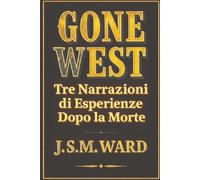 GONE WEST: Tre Narrazioni di Esperienze Dopo la Morte
