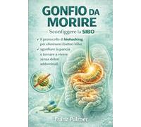 GONFIO DA MORIRE: Sconfggere la SIBO: il protocollo di biohacking per eliminare i batteri killer, sgonfare la pancia e tornare a vivere senza dolori addominali.
