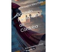 Gonzalo Fernández de Córdoba: El Gran Capitán: La Forja de un Héroe