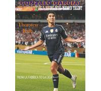 Gonzalo García: The Biography of a Rising Real Madrid Talent: FROM LA FÁBRICA TO LA LIGA