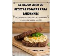 Gonzalo Sanchez El mejor libro de recetas veganas para sándwiches (Tascabile)