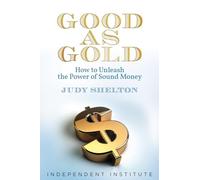 Good As Gold: How to Unleash the Power of Sound Money