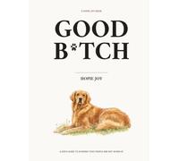GOOD B*TCH: A dogs guide to avoiding toxic people and not giving AF