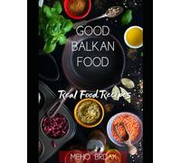 Good Balkan Food: Real Food Recipes
