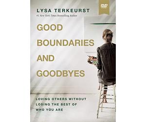 Good Boundaries and Goodbyes: Loving Others Without Losing the Best of Who You Are