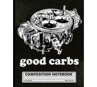 Good Carbs 4 Barrel Carburetor Composition Notebook: Wide Ruled Lined Journal for Mechanics, Classic Car Restoration Hobbyists, Dads, Mechanics & Auto Tech Students