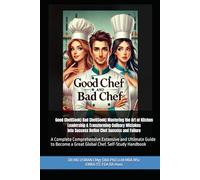 Good Chef(Cook) Bad Chef(Cook) Mastering the Art of Kitchen Leadership & Transforming Culinary Mistakes into Success Define Chef Success and Failure: ... a Great Global Chef. Self-Study Handbook
