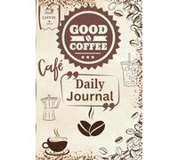 Good Coffee Daily Journal: Your Daily Dose of Clarity, Caffeine & Calm