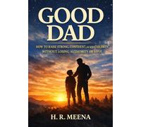 Good Dad: How a Man Becomes the Father His Children Truly Need