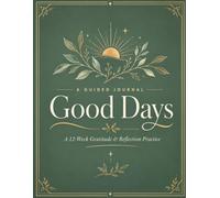 Good Days: A 12-W uided Gratitude & Reflection Journal - Five-Minute Daily Prompts for a Calmer, More Grateful Life