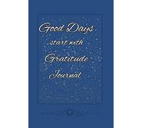 Good Days Begin with gratitude: A Daily journal to Cultivate joy, Mindfulness & positivity